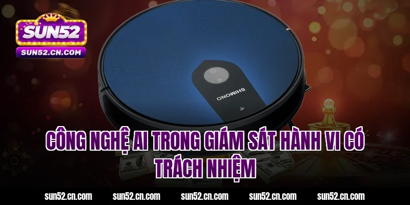 Công nghệ AI trong giám sát hành vi có trách nhiệm