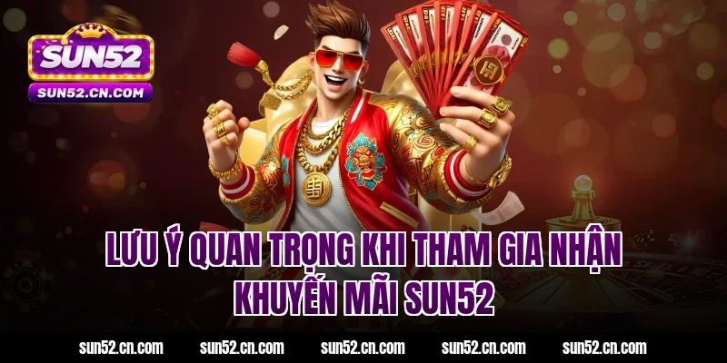 Lưu ý quan trọng khi tham gia nhận khuyến mãi SUN52