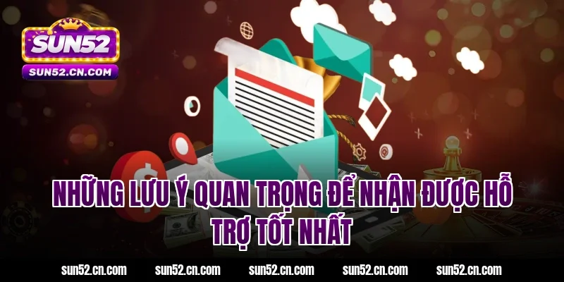 Những lưu ý quan trọng khi liên hệ Sun52 để nhận được hỗ trợ tốt nhất