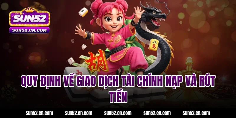 Quy định điều khoản dịch vụ về giao dịch tài chính nạp và rút tiền Sun52