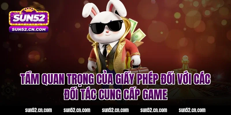 Tầm quan trọng của giấy phép hoạt động đối với các đối tác cung cấp game Sun52