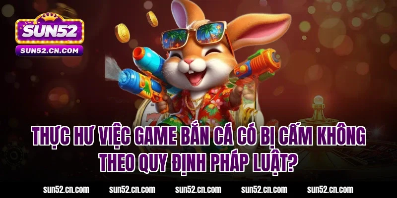 Thực hư việc game bắn cá có bị cấm không theo quy định pháp luật?