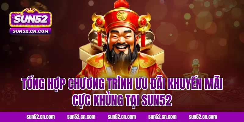 Tổng hợp chương trình ưu đãi khuyến mãi cực khủng tại Sun52